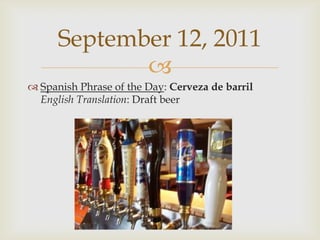 Spanish Phrase of the Day: Cerveza de barrilEnglish Translation: Draft beerSeptember 12, 2011