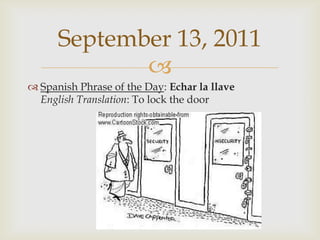 Spanish Phrase of the Day: Echar la llaveEnglish Translation: To lock the doorSeptember 13, 2011