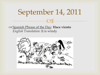 Spanish Phrase of the Day: HacevientoEnglish Translation: It is windySeptember 14, 2011