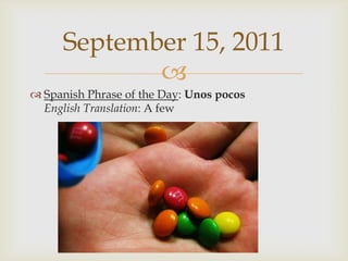 Spanish Phrase of the Day: UnospocosEnglish Translation: A few September 15, 2011