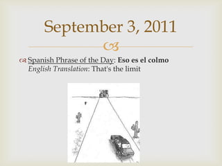 Spanish Phrase of the Day: Esoes el colmoEnglish Translation: That's the limitSeptember 3, 2011