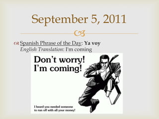 Spanish Phrase of the Day: YavoyEnglish Translation: I'm comingSeptember 5, 2011