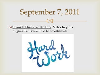 Spanish Phrase of the Day: Valer la penaEnglish Translation: To be worthwhileSeptember 7, 2011