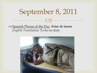 Spanish Phrase of the Day: Estar de turnoEnglish Translation: To be on dutySeptember 8, 2011