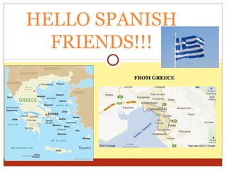 HELLO SPANISH
  FRIENDS!!!
         FROM GREECE
 