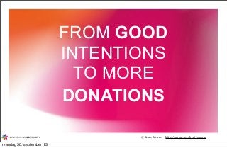@BeateSorum http://about.me/beatesorum
FROM GOOD
INTENTIONS
TO MORE
DONATIONS
mandag 30. september 13
 