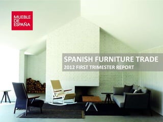SPANISH FURNITURE TRADE
2012 FIRST TRIMESTER REPORT
 