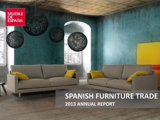SPANISH FURNITURE TRADE
2013 ANNUAL REPORT
 