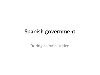 Spanish government
During colonialization
 