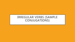 IRREGULAR VERBS (SAMPLE
CONJUGATIONS)
 