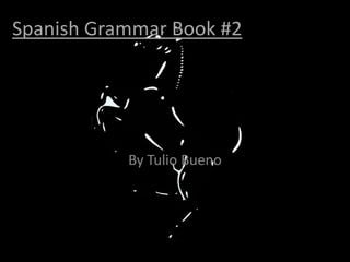 Spanish Grammar Book #2




           By Tulio Bueno
 