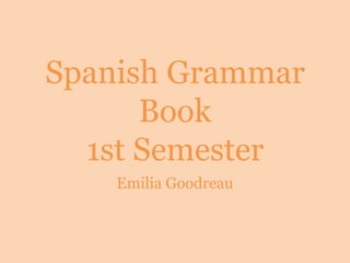 Spanish Grammar Book1st Semester Emilia Goodreau 