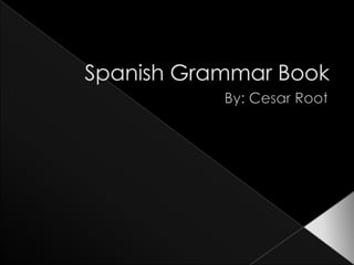 Spanish Grammar Book By: Cesar Root 