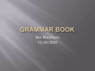 Grammar Book Ben Blackburn 12/09/2010 