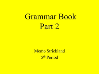 Grammar BookPart 2 Memo Strickland 5th Period 