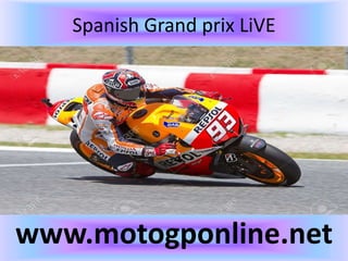 Spanish Grand prix LiVE
www.motogponline.net
 