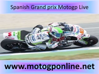 Spanish Grand prix Motogp Live
www.motogponline.net
 