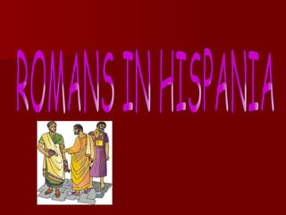 ROMANS IN HISPANIA 
