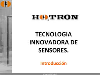TECNOLOGIA
INNOVADORA DE
   SENSORES.
  Introducción
   www.hotron.com
 
