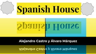 Spanish House
Alejandro Castro y Álvaro Márquez
 
