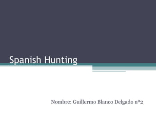 Spanish Hunting Nombre: Guillermo Blanco Delgado nº2 