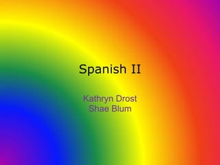 Spanish II Kathryn Drost Shae Blum 