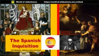 The Spanish
Inquisition
Text Wikipedia / slideshow Anders Dernback
World of slideshows: https://world-of-slideshows.mn.co/feed
 