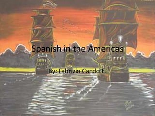 Spanish in the Americas By: Fabrizio Cando E. 