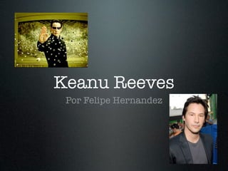 Keanu Reeves
 Por Felipe Hernandez
 