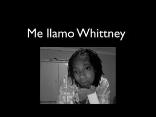 Me llamo Whittney
 
