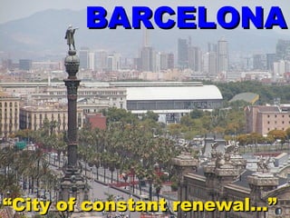 BARCELONA “ City of constant renewal…” 