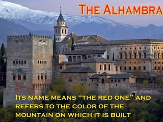 Its name means “the red one” and refers to the color of the mountain on which it is built   The Alhambra 