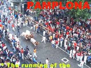 PAMPLONA “  The running of the Bulls…” 