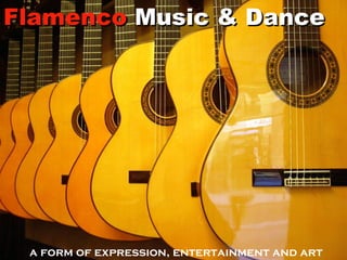 a form of expression, entertainment and art  Flamenco  Music & Dance 