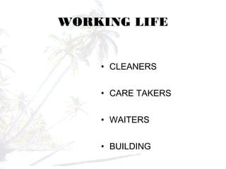 WORKING LIFE
• CLEANERS
• CARE TAKERS
• WAITERS
• BUILDING
 