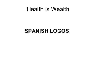 Health is Wealth
SPANISH LOGOS
 