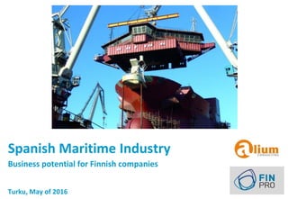 Spanish Maritime Industry
Business potential for Finnish companies
Turku, May of 2016
 