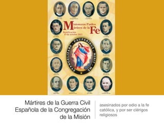 Mártires de la Guerra Civil
Española de la Congregación
de la Misión
asesinados por odio a la fe
católica, y por ser clérigos
religiosos
 