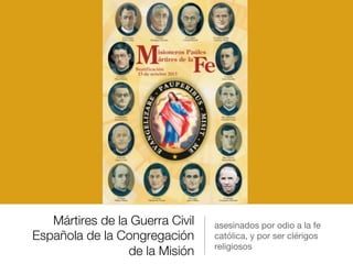Mártires de la Guerra Civil
Española de la Congregación
de la Misión
asesinados por odio a la fe
católica, y por ser cléri...