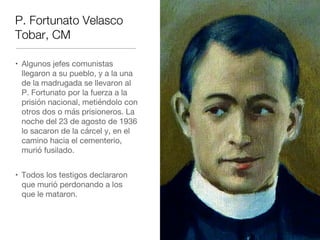 P. Fortunato Velasco
Tobar, CM
• Algunos jefes comunistas
llegaron a su pueblo, y a la una
de la madrugada se llevaron al
...
