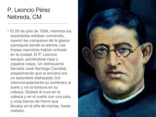 P. Leoncio Pérez
Nebreda, CM
• El 29 de julio de 1936, mientras los
sacerdotes estaban comiendo,
oyeron las campanas de la...