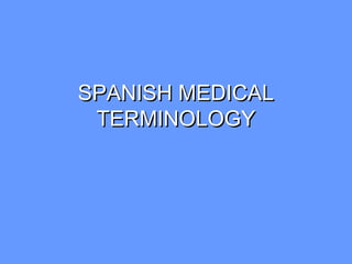 SPANISH MEDICALSPANISH MEDICAL
TERMINOLOGYTERMINOLOGY
 