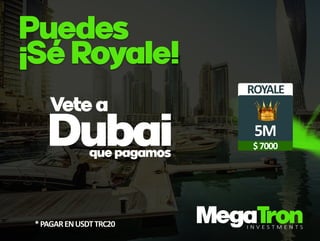 D
u
b
a
i
V
e
t
e
a
q
u
e
p
a
g
a
mo
s
*
P
A
G
A
R
E
N
U
S
D
T
T
R
C
2
0
P
u
e
d
e
s
¡
S
é
R
o
y
a
l
e
!
$
7
0
0
0
5
M
R
O
Y
A
L
E
 