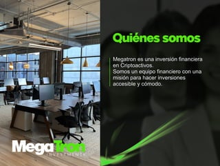 Me
g
a
t
r
o
ne
s
u
n
ai
n
v
e
r
s
i
ó
nf
i
n
a
n
c
i
e
r
a
e
nC
r
i
p
t
o
a
c
t
i
v
o
s
.
S
o
mo
s
u
ne
q
u
i
p
of
i
n
a
n
c
i
e
r
oc
o
nu
n
a
mi
s
i
ó
np
a
r
ah
a
c
e
r
i
n
v
e
r
s
i
o
n
e
s
a
c
c
e
s
i
b
l
ey
c
ó
mo
d
o
.
Q
u
i
é
n
e
s
s
o
mo
s
 