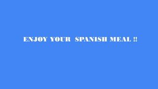 ENJOY YOUR SPANISH MEAL !!
 