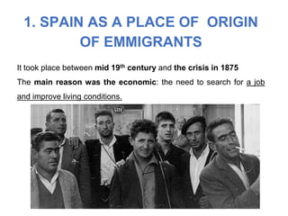 1. SPAIN AS A PLACE OF ORIGIN
OF EMMIGRANTS
It took place between mid 19th century and the crisis in 1875
The main reason ...
