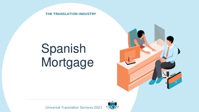 Universal Translation Services 2021
Spanish
Mortgage
THE TRANSLATION INDUSTRY
 