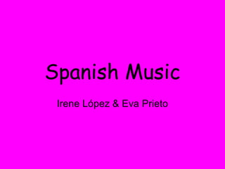 Spanish Music
Irene López & Eva Prieto
 