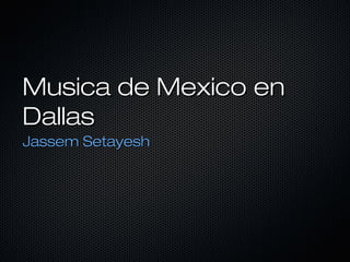 Musica de Mexico en
Dallas
Jassem Setayesh

 