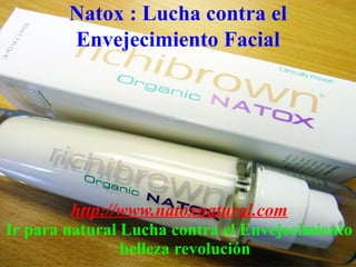 Natox : Lucha contra el
        Envejecimiento Facial




         http://www.natoxnatural.com
Ir para natural Lucha contra el Envejecimiento
                belleza revolución
 
